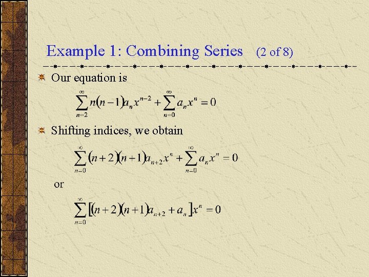 Example 1: Combining Series Our equation is Shifting indices, we obtain (2 of 8)