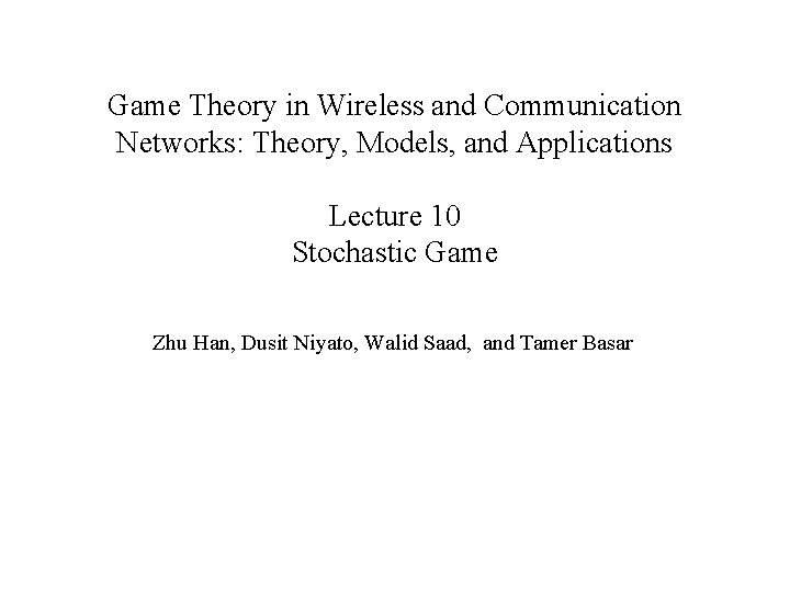 Game Theory in Wireless and Communication Networks: Theory, Models, and Applications Lecture 10 Stochastic
