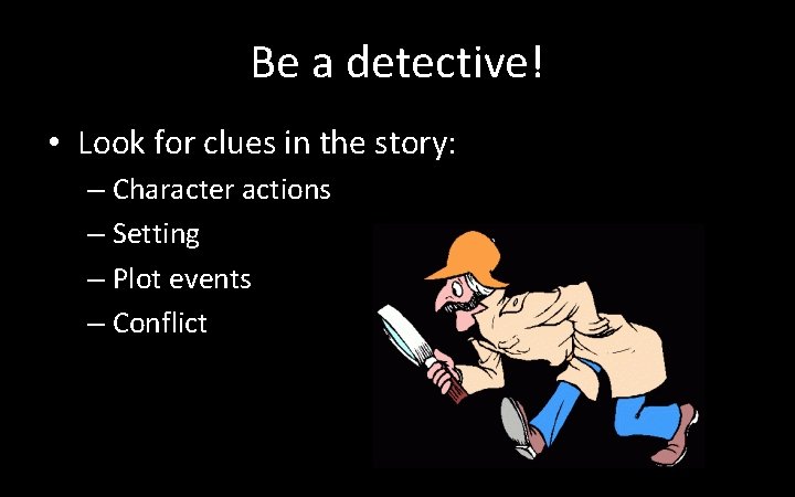 Be a detective! • Look for clues in the story: – Character actions –