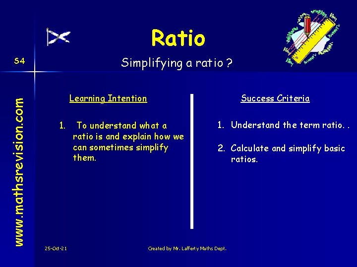 Ratio Simplifying a ratio ? www. mathsrevision. com S 4 Learning Intention 1. 25
