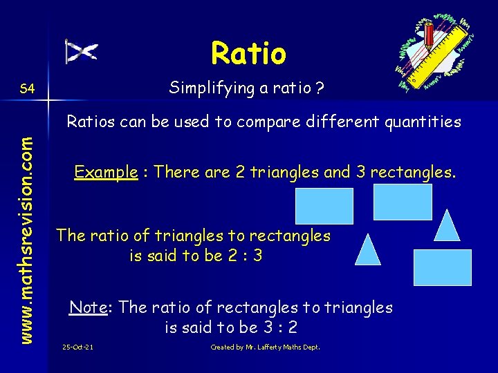 Ratio Simplifying a ratio ? S 4 www. mathsrevision. com Ratios can be used