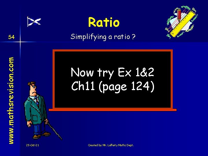 Ratio Simplifying a ratio ? www. mathsrevision. com S 4 Now try Ex 1&2