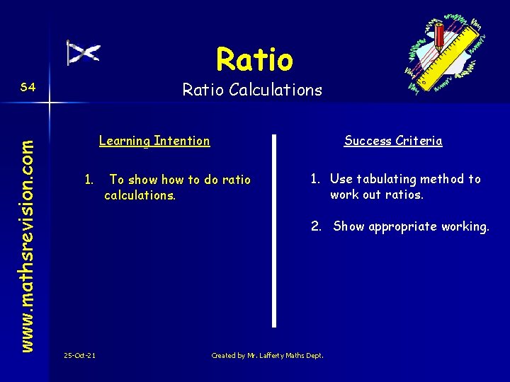 Ratio Calculations www. mathsrevision. com S 4 Learning Intention 1. Success Criteria To show