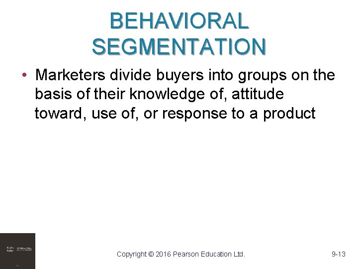 BEHAVIORAL SEGMENTATION • Marketers divide buyers into groups on the basis of their knowledge