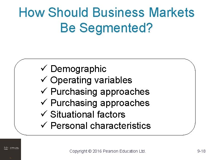 How Should Business Markets Be Segmented? ü Demographic ü Operating variables ü Purchasing approaches