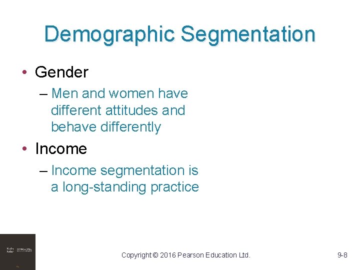 Demographic Segmentation • Gender – Men and women have different attitudes and behave differently