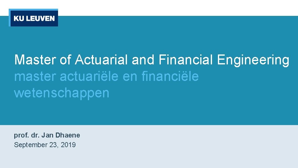 Master of Actuarial and Financial Engineering master actuariële en financiële wetenschappen prof. dr. Jan