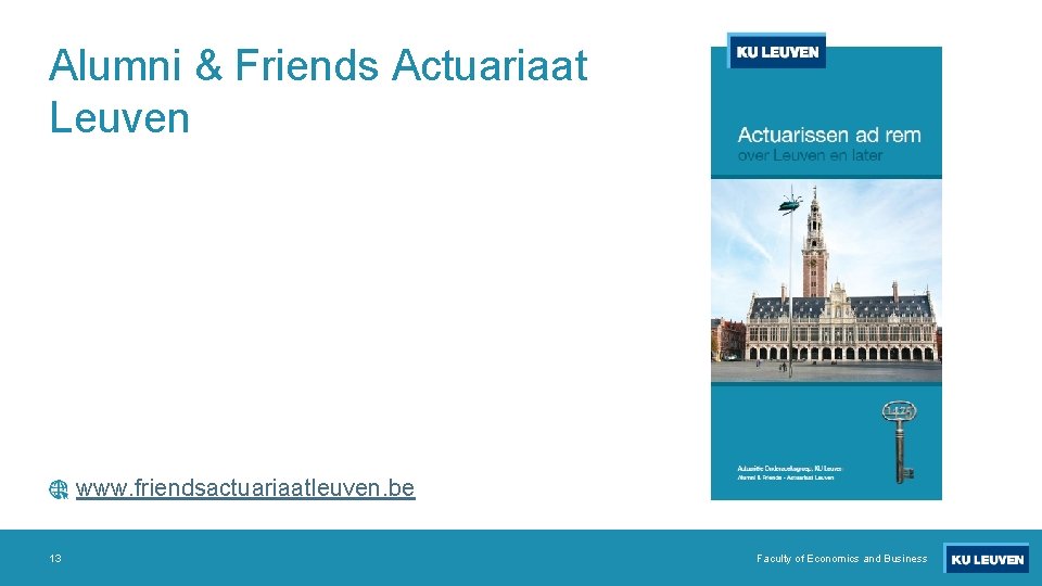 Alumni & Friends Actuariaat Leuven www. friendsactuariaatleuven. be 13 Faculty of Economics and Business