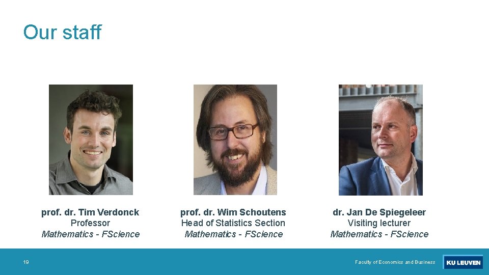 Our staff prof. dr. Tim Verdonck Professor Mathematics - FScience 19 prof. dr. Wim