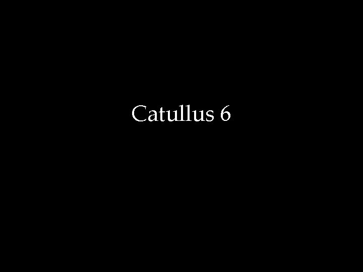Catullus 6 