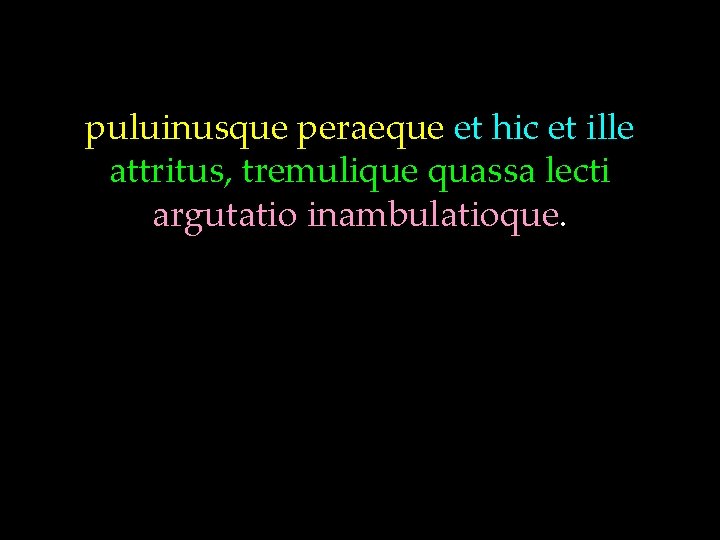puluinusque peraeque et hic et ille attritus, tremulique quassa lecti argutatio inambulatioque. 