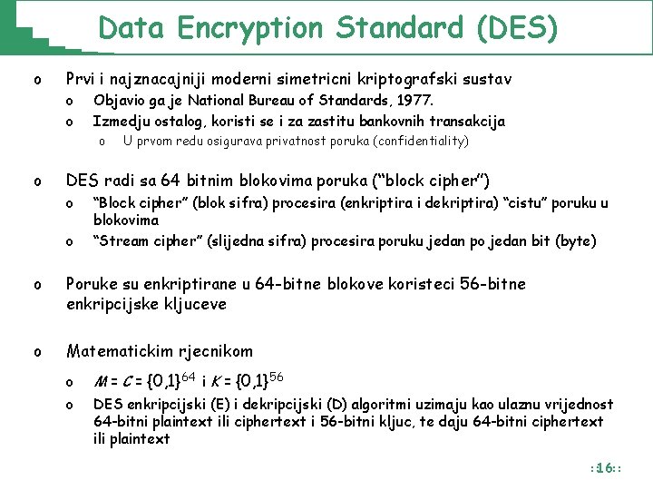 Data Encryption Standard (DES) o o Prvi i najznacajniji moderni simetricni kriptografski sustav o