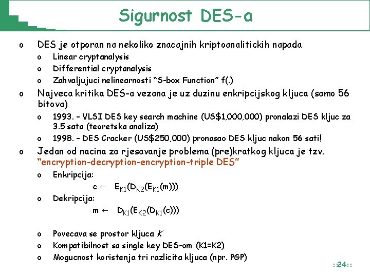 Sigurnost DES-a o o DES je otporan na nekoliko znacajnih kriptoanalitickih napada o o