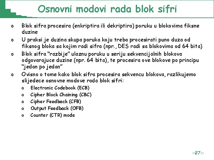 Osnovni modovi rada blok sifri o o Blok sifra procesira (enkriptira ili dekriptira) poruku