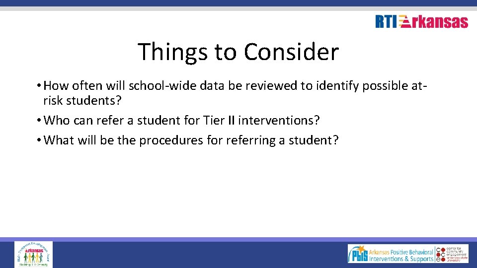 Things to Consider • How often will school-wide data be reviewed to identify possible