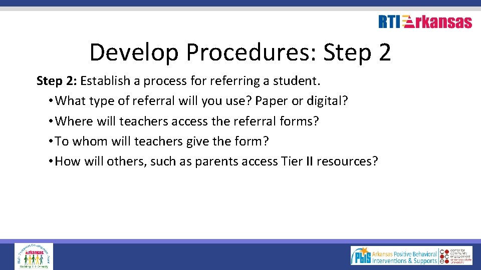 Develop Procedures: Step 2: Establish a process for referring a student. • What type
