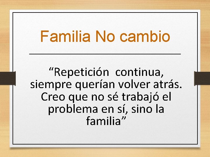 Familia No cambio “Repetición continua, siempre querían volver atrás. Creo que no sé trabajó