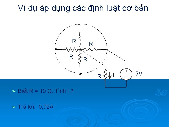 Ví dụ áp dụng các định luật cơ bản R R R ➢ Biê