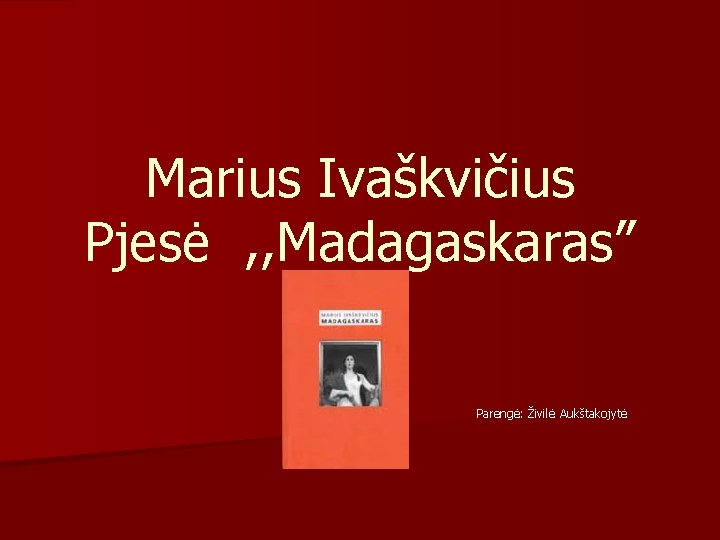 Marius Ivaškvičius Pjesė , , Madagaskaras” Parengė: Živilė Aukštakojytė 