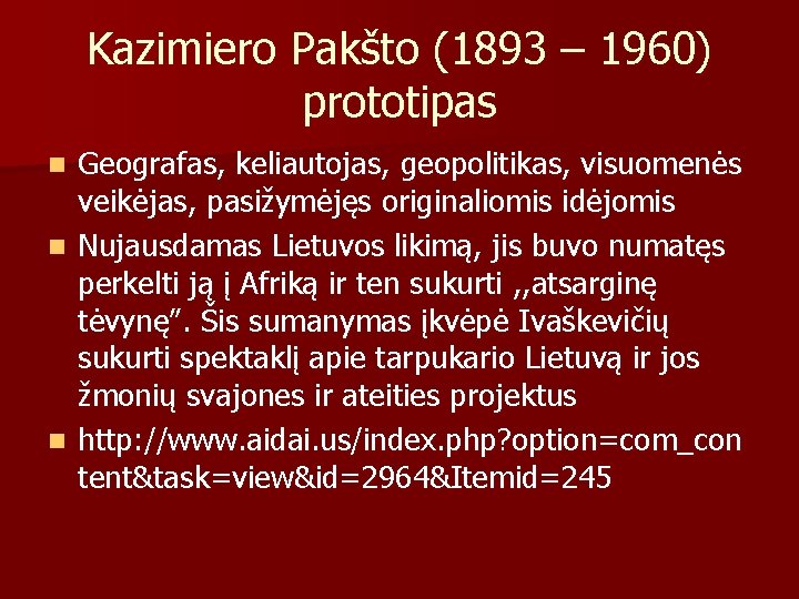Kazimiero Pakšto (1893 – 1960) prototipas Geografas, keliautojas, geopolitikas, visuomenės veikėjas, pasižymėjęs originaliomis idėjomis