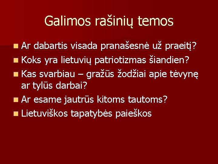 Galimos rašinių temos n Ar dabartis visada pranašesnė už praeitį? n Koks yra lietuvių