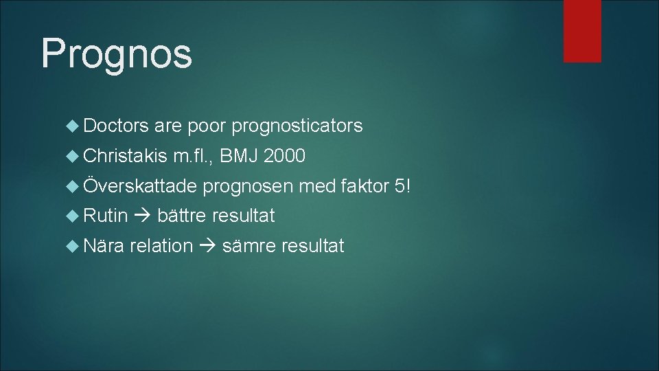 Prognos Doctors are poor prognosticators Christakis m. fl. , BMJ 2000 Överskattade prognosen med