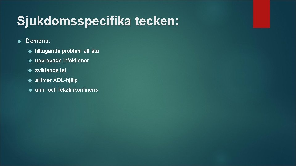 Sjukdomsspecifika tecken: Demens: tilltagande problem att äta upprepade infektioner sviktande tal alltmer ADL-hjälp urin-