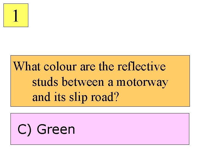 1 What colour are the reflective studs between a motorway and its slip road?