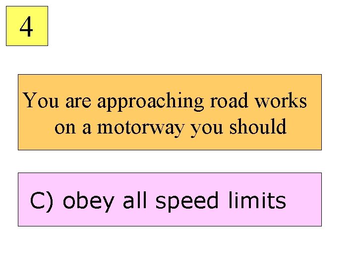 4 You are approaching road works on a motorway you should C) obey all