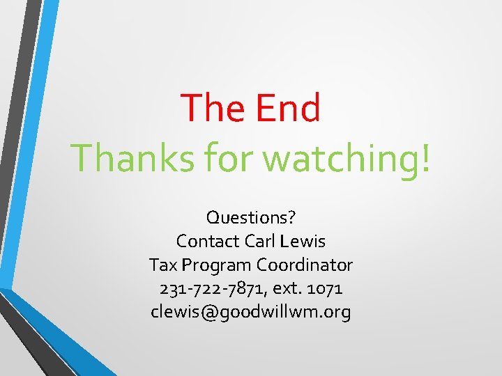 The End Thanks for watching! Questions? Contact Carl Lewis Tax Program Coordinator 231 -722