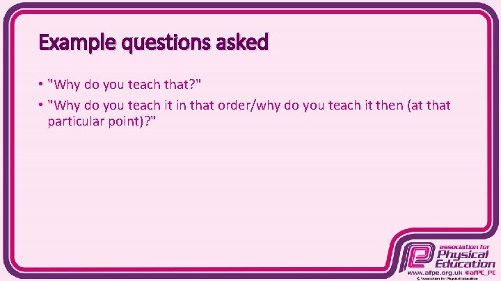 Example questions asked • "Why do you teach that? " • "Why do you