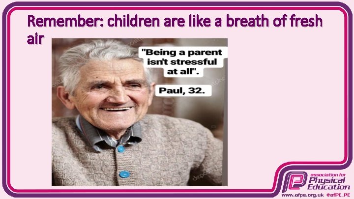 Remember: children are like a breath of fresh air 