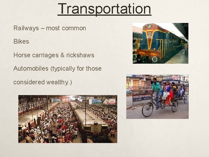 Transportation Railways – most common Bikes Horse carriages & rickshaws Automobiles (typically for those
