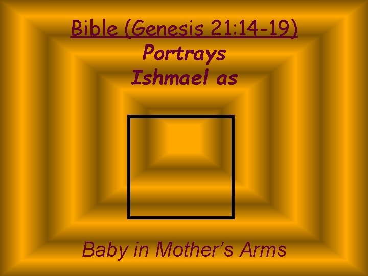 Bible (Genesis 21: 14 -19) Portrays Ishmael as Baby in Mother’s Arms 