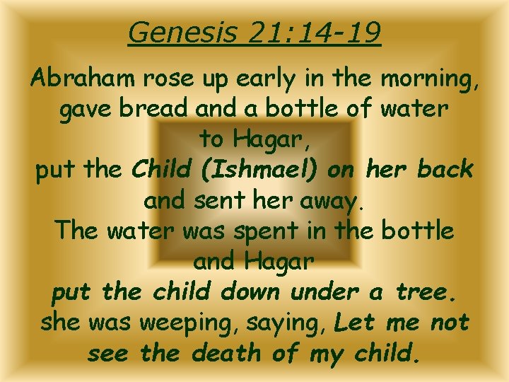 Genesis 21: 14 -19 Abraham rose up early in the morning, gave bread and