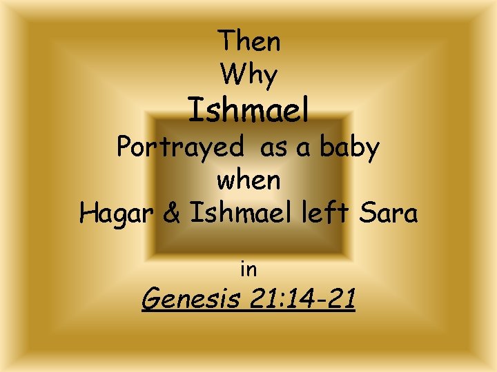 Then Why Ishmael Portrayed as a baby when Hagar & Ishmael left Sara in