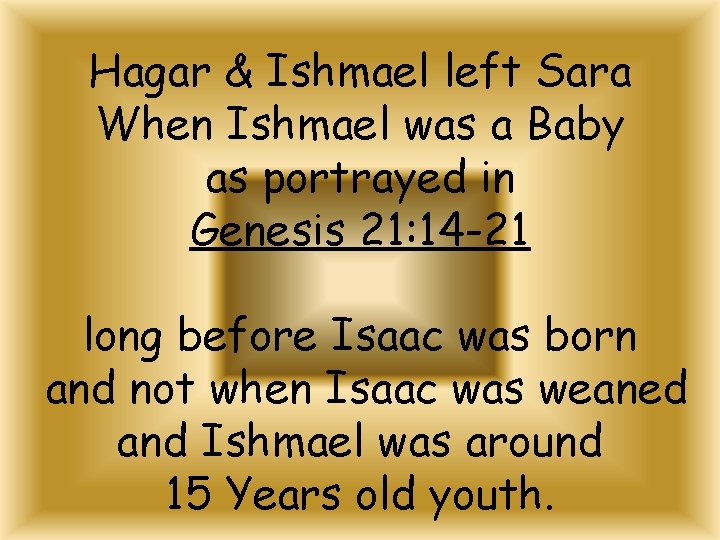 Hagar & Ishmael left Sara When Ishmael was a Baby as portrayed in Genesis