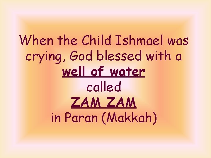 When the Child Ishmael was crying, God blessed with a well of water called