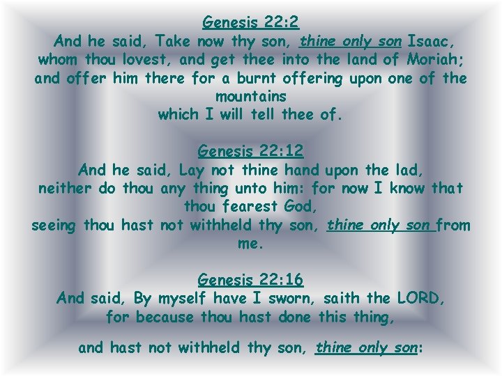 Genesis 22: 2 And he said, Take now thy son, thine only son Isaac,