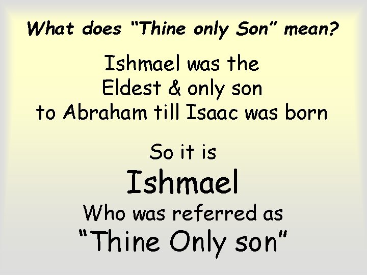 What does “Thine only Son” mean? Ishmael was the Eldest & only son to