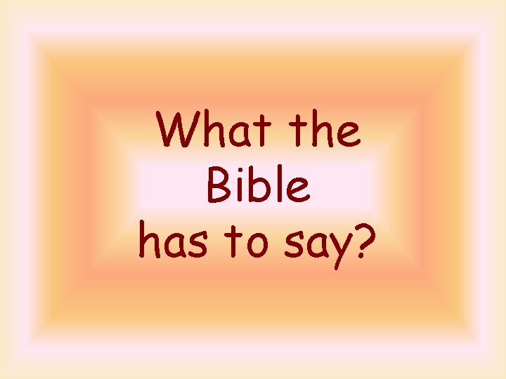 What the Bible has to say? 