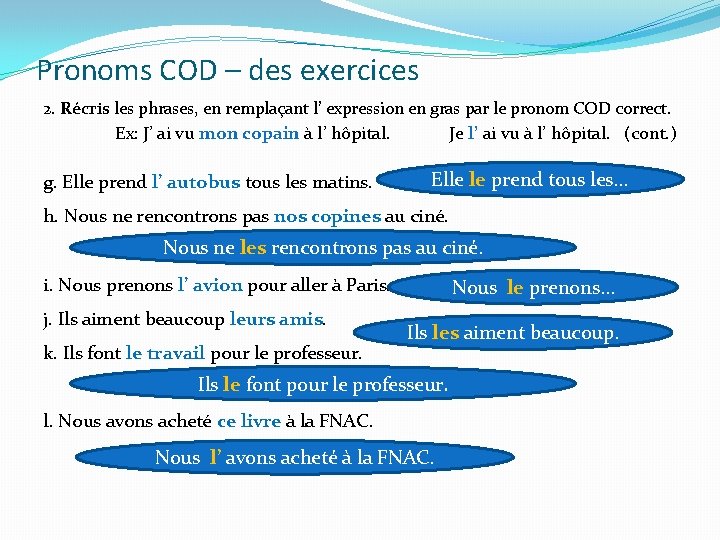 Pronoms COD – des exercices 2. Récris les phrases, en remplaçant l’ expression en