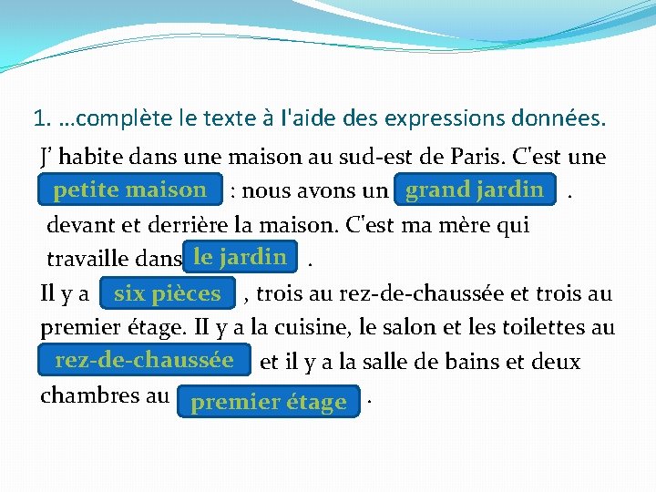 1. …complète le texte à I'aide des expressions données. J’ habite dans une maison