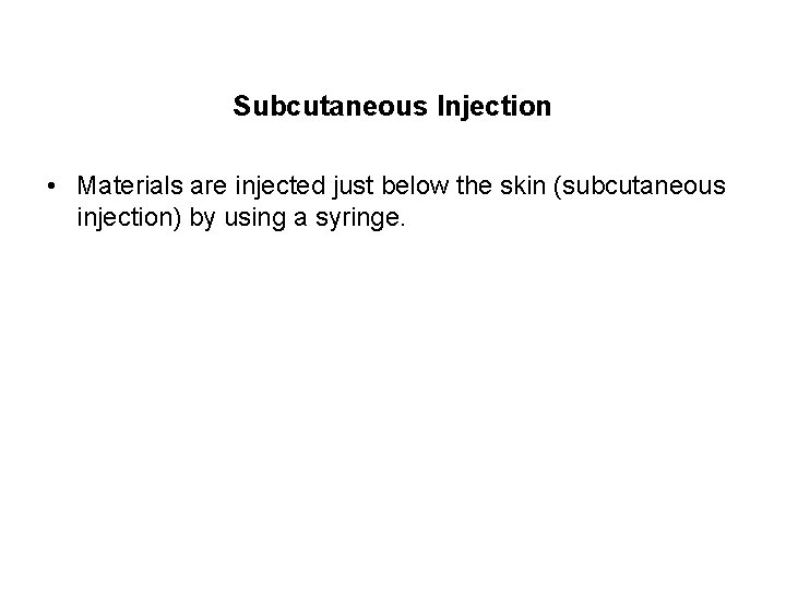 Subcutaneous Injection • Materials are injected just below the skin (subcutaneous injection) by using