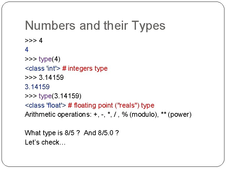 Numbers and their Types >>> 4 4 >>> type(4) <class 'int'> # integers type