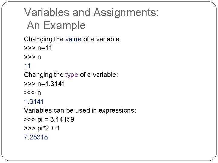 Variables and Assignments: An Example Changing the value of a variable: >>> n=11 >>>