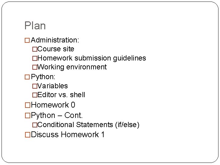 Plan � Administration: �Course site �Homework submission guidelines �Working environment � Python: �Variables �Editor