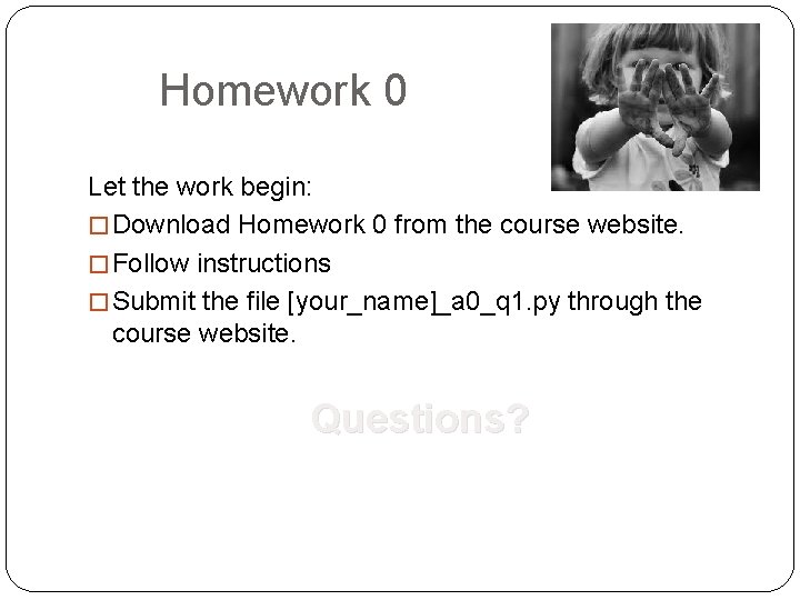 Homework 0 Let the work begin: � Download Homework 0 from the course website.