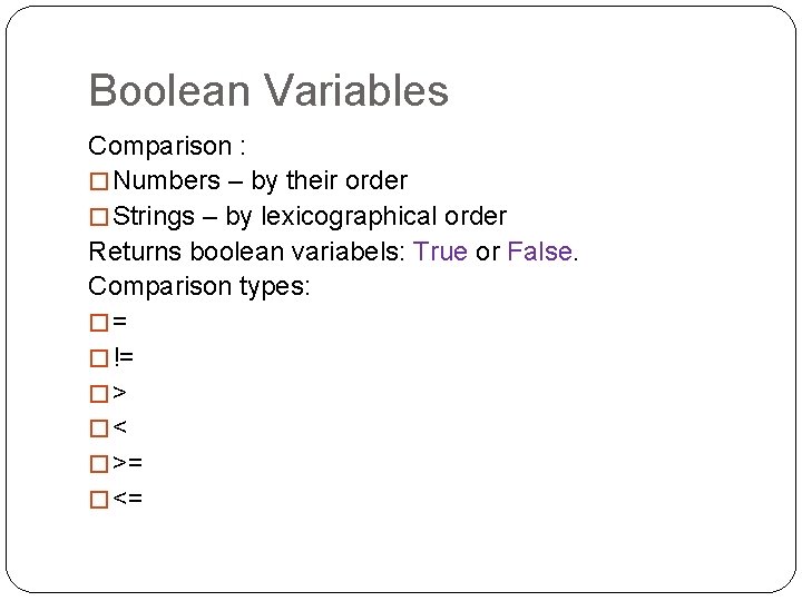 Boolean Variables Comparison : � Numbers – by their order � Strings – by