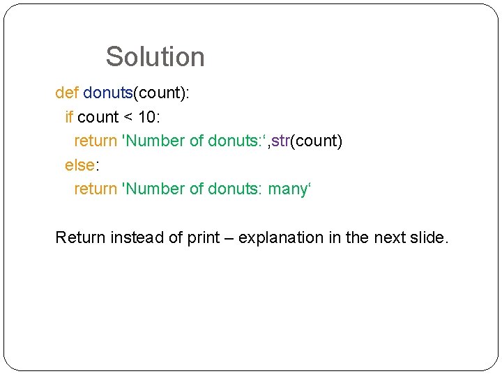 Solution def donuts(count): if count < 10: return 'Number of donuts: ‘, str(count) else: